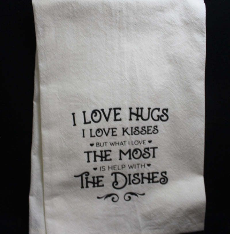 I LOVE HUGS I LOVE KISSES BUT WHAT I LOVE MOST IS HELP WITH THE DISHES TEA TOWEL