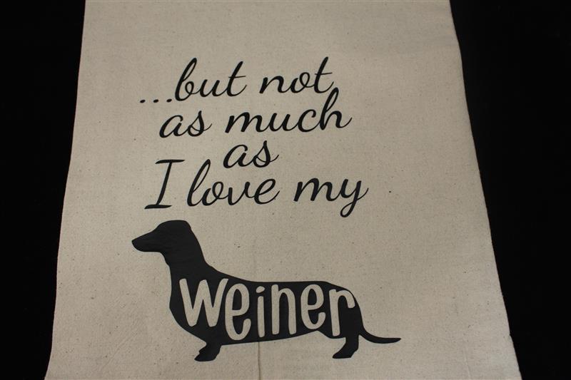I LOVE YOU MORE THAN CHOCOLATE BUT NOT AS MUCH AS I LOVE MY WEINER TEA TOWEL